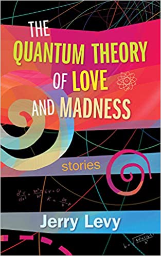 The Quantum Theory of Love and Madness by Jerry Levy